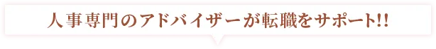 人事専門のアドバイザーが転職をサポート！！